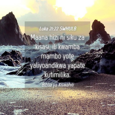 Picture 04 - Luka 21:22 SWHULB - Maana hizi ni siku za kisasi, ili kwamba mambo - Bible Verse Picture
