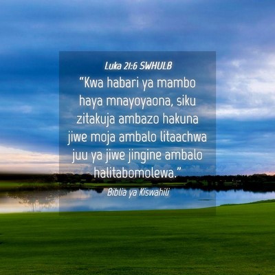Picture 04 - Luka 21:6 SWHULB - “Kwa habari ya mambo haya mnayoyaona, siku - Bible Verse Picture