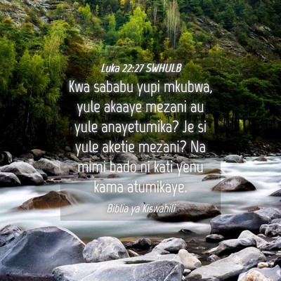 Picture 04 - Luka 22:27 SWHULB - Kwa sababu yupi mkubwa, yule akaaye mezani au - Bible Verse Picture