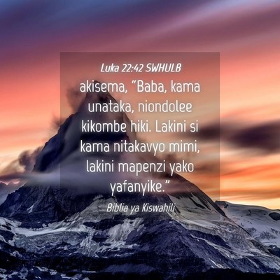 Picture 04 - Luka 22:42 SWHULB - akisema, “Baba, kama unataka, niondolee kikombe - Bible Verse Picture