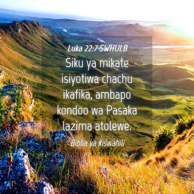 Picture 04 - Luka 22:7 SWHULB - Siku ya mikate isiyotiwa chachu ikafika, ambapo - Bible Verse Picture
