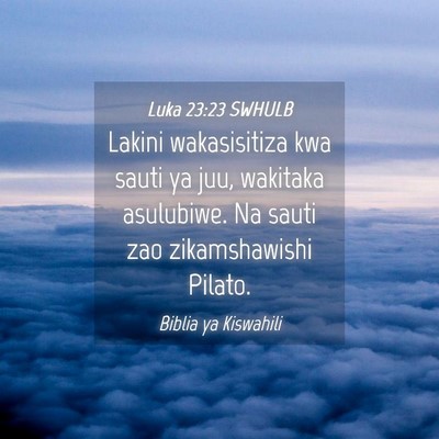 Picture 04 - Luka 23:23 SWHULB - Lakini wakasisitiza kwa sauti ya juu, wakitaka - Bible Verse Picture
