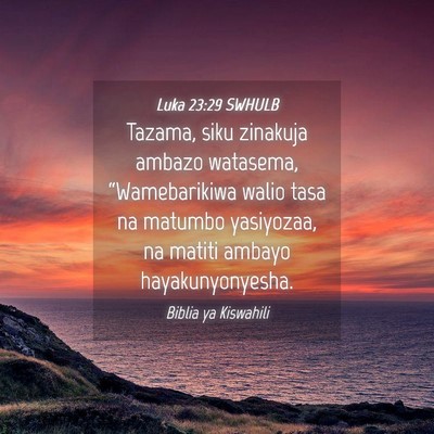 Picture 04 - Luka 23:29 SWHULB - Tazama, siku zinakuja ambazo watasema, - Bible Verse Picture