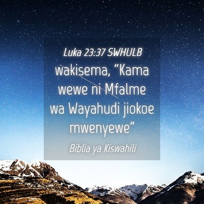 Picture 04 - Luka 23:37 SWHULB - wakisema, “Kama wewe ni Mfalme wa Wayahudi - Bible Verse Picture