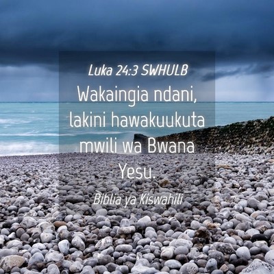 Picture 04 - Luka 24:3 SWHULB - Wakaingia ndani, lakini hawakuukuta mwili wa - Bible Verse Picture
