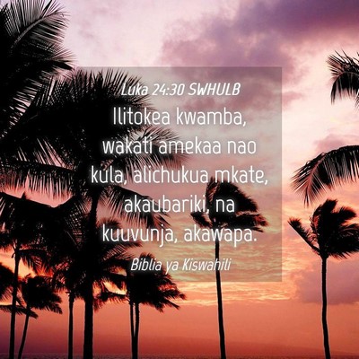 Picture 04 - Luka 24:30 SWHULB - Ilitokea kwamba, wakati amekaa nao kula, - Bible Verse Picture