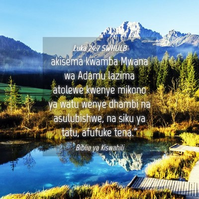 Picture 04 - Luka 24:7 SWHULB - akisema kwamba Mwana wa Adamu lazima atolewe - Bible Verse Picture