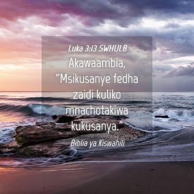 Picture 04 - Luka 3:13 SWHULB - Akawaambia, “Msikusanye fedha zaidi kuliko - Bible Verse Picture