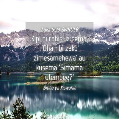 Picture 04 - Luka 5:23 SWHULB - Kipi ni rahisi kusema, 'Dhambi zako zimesamehewa' - Bible Verse Picture