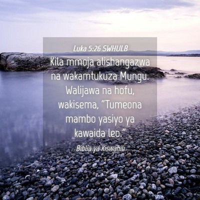 Picture 04 - Luka 5:26 SWHULB - Kila mmoja alishangazwa na wakamtukuza Mungu. - Bible Verse Picture