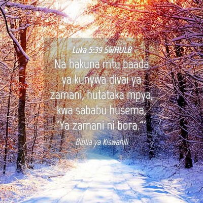 Picture 04 - Luka 5:39 SWHULB - Na hakuna mtu baada ya kunywa divai ya zamani, - Bible Verse Picture