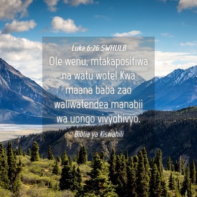 Picture 04 - Luka 6:26 SWHULB - Ole wenu, mtakaposifiwa na watu wote! Kwa maana - Bible Verse Picture