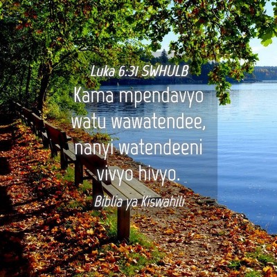 Picture 04 - Luka 6:31 SWHULB - Kama mpendavyo watu wawatendee, nanyi watendeeni - Bible Verse Picture