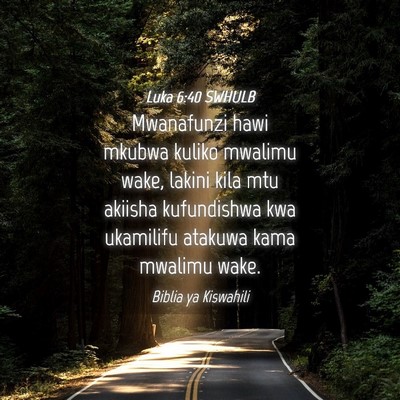 Picture 04 - Luka 6:40 SWHULB - Mwanafunzi hawi mkubwa kuliko mwalimu wake, - Bible Verse Picture