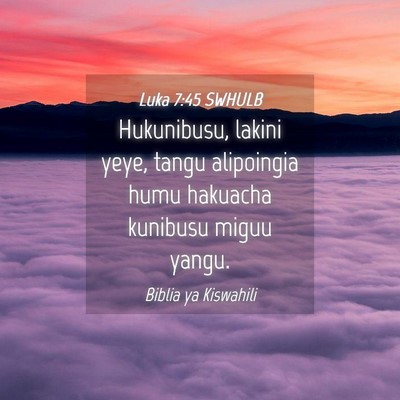 Picture 04 - Luka 7:45 SWHULB - Hukunibusu, lakini yeye, tangu alipoingia humu - Bible Verse Picture