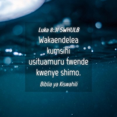 Picture 04 - Luka 8:31 SWHULB - Wakaendelea kumsihi usituamuru twende kwenye - Bible Verse Picture
