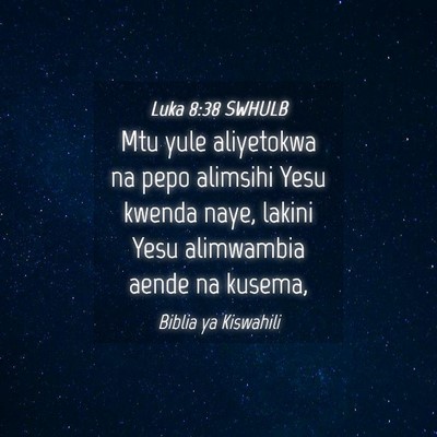 Picture 04 - Luka 8:38 SWHULB - Mtu yule aliyetokwa na pepo alimsihi Yesu kwenda - Bible Verse Picture