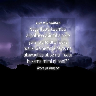 Picture 04 - Luka 9:18 SWHULB - Nayo ikawa kwamba, alipokuwa akiomba peke yake, - Bible Verse Picture