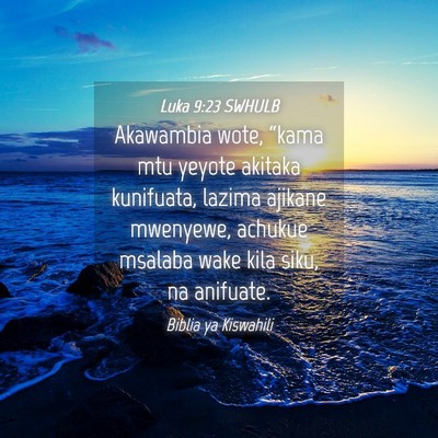 Picture 04 - Luka 9:23 SWHULB - Akawambia wote, “kama mtu yeyote akitaka - Bible Verse Picture