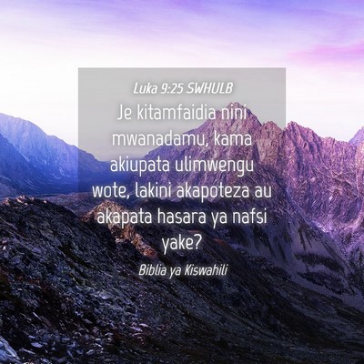 Picture 04 - Luka 9:25 SWHULB - Je kitamfaidia nini mwanadamu, kama akiupata - Bible Verse Picture