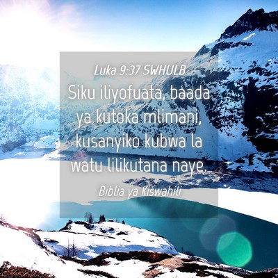 Picture 04 - Luka 9:37 SWHULB - Siku iliyofuata, baada ya kutoka mlimani, - Bible Verse Picture