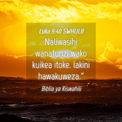 Picture 04 - Luka 9:40 SWHULB - Naliwasihi wanafunzi wako kuikea itoke. lakini - Bible Verse Picture