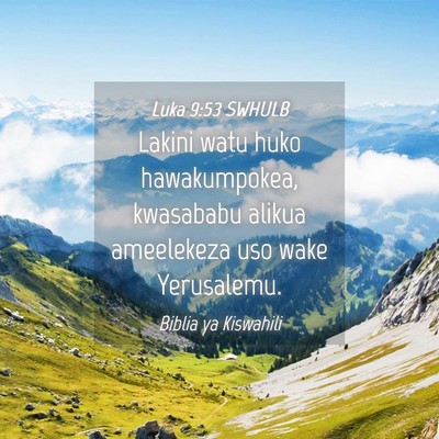 Picture 04 - Luka 9:53 SWHULB - Lakini watu huko hawakumpokea, kwasababu alikua - Bible Verse Picture