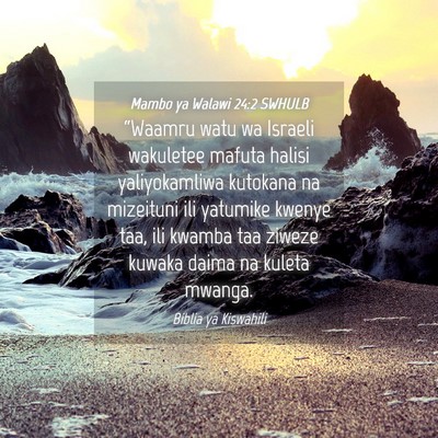 Picture 04 - Mambo ya Walawi 24:2 SWHULB - “Waamru watu wa Israeli wakuletee mafuta halisi - Bible Verse Picture