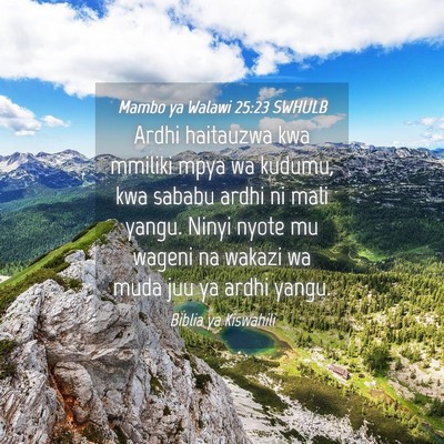 Picture 04 - Mambo ya Walawi 25:23 SWHULB - Ardhi haitauzwa kwa mmiliki mpya wa kudumu, kwa - Bible Verse Picture