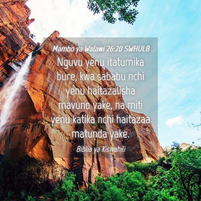 Picture 04 - Mambo ya Walawi 26:20 SWHULB - Nguvu yenu itatumika bure, kwa sababu nchi yenu - Bible Verse Picture