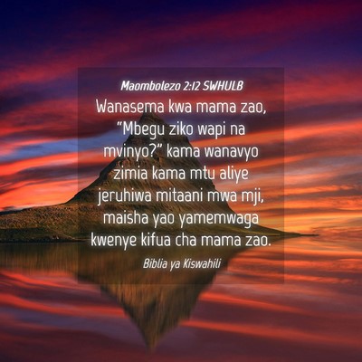 Picture 04 - Maombolezo 2:12 SWHULB - Wanasema kwa mama zao, “Mbegu ziko wapi na - Bible Verse Picture