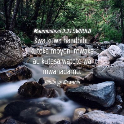 Picture 04 - Maombolezo 3:33 SWHULB - Kwa kuwa haadhibu kutoka moyoni mwake au kutesa - Bible Verse Picture