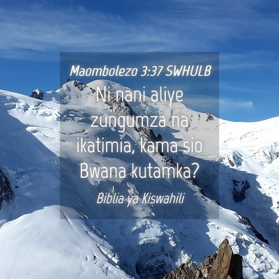 Picture 04 - Maombolezo 3:37 SWHULB - Ni nani aliye zungumza na ikatimia, kama sio - Bible Verse Picture