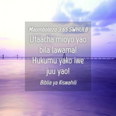 Picture 04 - Maombolezo 3:65 SWHULB - Utaacha mioyo yao bila lawama! Hukumu yako iwe - Bible Verse Picture