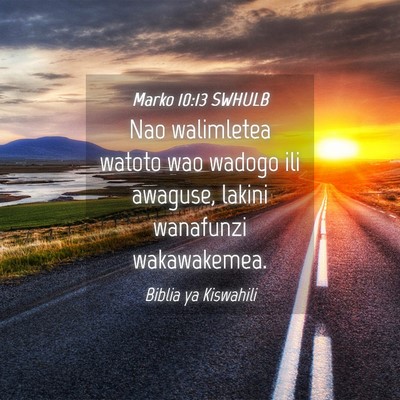Picture 04 - Marko 10:13 SWHULB - Nao walimletea watoto wao wadogo ili awaguse, - Bible Verse Picture
