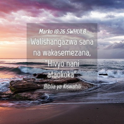 Picture 04 - Marko 10:26 SWHULB - Walishangazwa sana na wakasemezana, “Hivyo nani - Bible Verse Picture