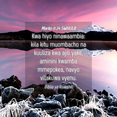 Picture 04 - Marko 11:24 SWHULB - Kwa hiyo ninawaambia: kila kitu muombacho na - Bible Verse Picture