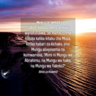 Picture 04 - Marko 12:26 SWHULB - Lakini, kuhusu wafu ambao wanafufuliwa, Je! - Bible Verse Picture
