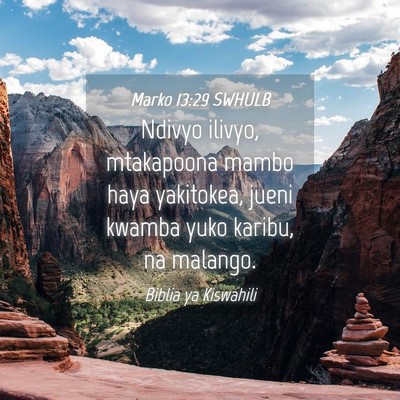 Picture 04 - Marko 13:29 SWHULB - Ndivyo ilivyo, mtakapoona mambo haya yakitokea, - Bible Verse Picture