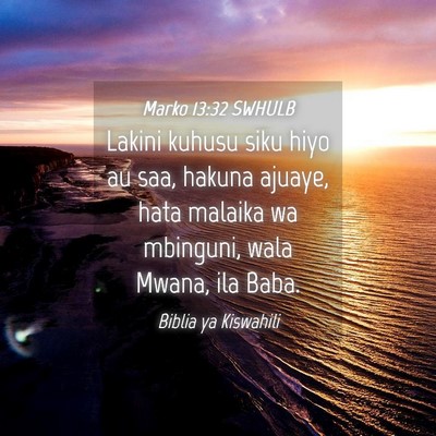 Picture 04 - Marko 13:32 SWHULB - Lakini kuhusu siku hiyo au saa, hakuna ajuaye, - Bible Verse Picture