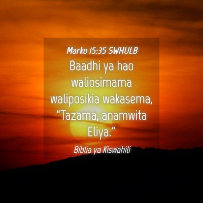 Picture 04 - Marko 15:35 SWHULB - Baadhi ya hao waliosimama waliposikia wakasema, - Bible Verse Picture