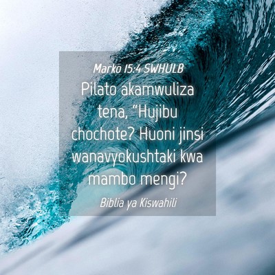 Picture 04 - Marko 15:4 SWHULB - Pilato akamwuliza tena, “Hujibu chochote? Huoni - Bible Verse Picture