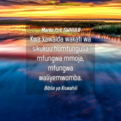 Picture 04 - Marko 15:6 SWHULB - Kwa kawaida wakati wa sikukuu humfungulia mfungwa - Bible Verse Picture