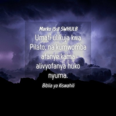 Picture 04 - Marko 15:8 SWHULB - Umati ulikuja kwa Pilato, na kumwomba afanye kama - Bible Verse Picture