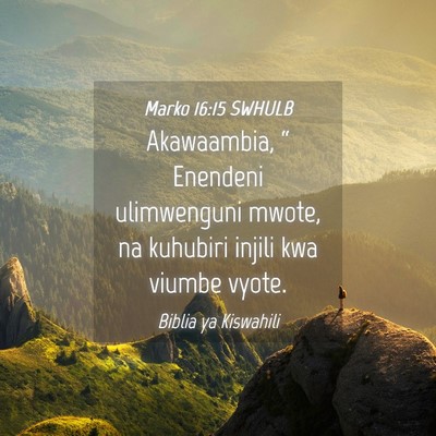Picture 04 - Marko 16:15 SWHULB - Akawaambia, “ Enendeni ulimwenguni mwote, na - Bible Verse Picture
