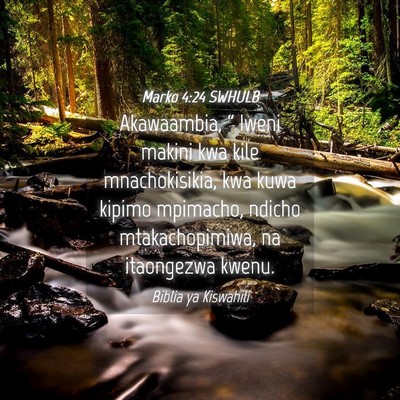 Picture 04 - Marko 4:24 SWHULB - Akawaambia, “ Iweni makini kwa kile - Bible Verse Picture