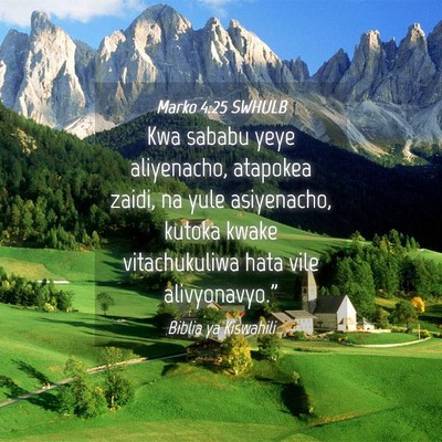 Picture 04 - Marko 4:25 SWHULB - Kwa sababu yeye aliyenacho, atapokea zaidi, na - Bible Verse Picture