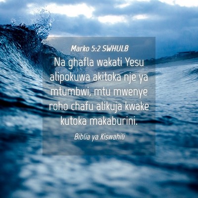 Picture 04 - Marko 5:2 SWHULB - Na ghafla wakati Yesu alipokuwa akitoka nje ya - Bible Verse Picture