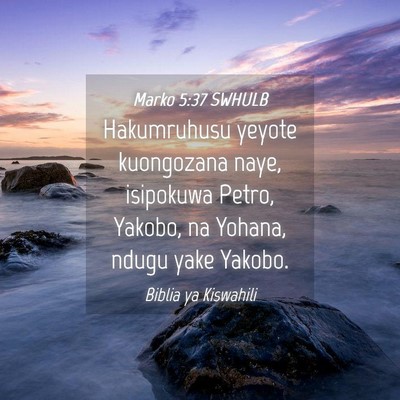 Picture 04 - Marko 5:37 SWHULB - Hakumruhusu yeyote kuongozana naye, isipokuwa - Bible Verse Picture