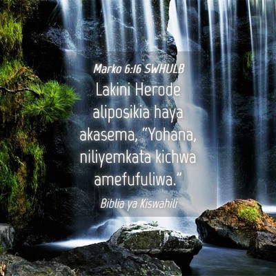 Picture 04 - Marko 6:16 SWHULB - Lakini Herode aliposikia haya akasema, “Yohana, - Bible Verse Picture
